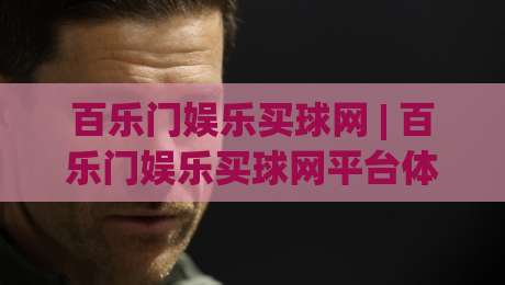 百乐门娱乐买球网 | 百乐门娱乐买球网平台体验+百乐门娱乐买球网界面设计亮点与操作流畅度-线上十大最稳娱乐网信号赔率升盘在线看评级时间