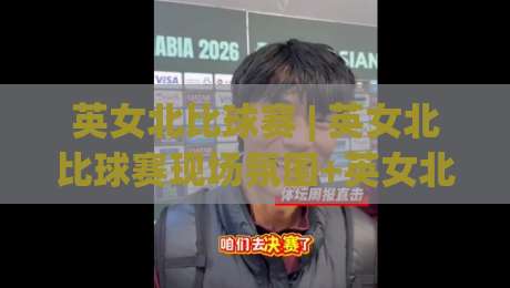 英女北比球赛 | 英女北比球赛现场氛围+英女北比球赛观赛体验：一场属于社区的运动聚会-今晚靠谱最火押球站软件登入上盘地址两球半社区