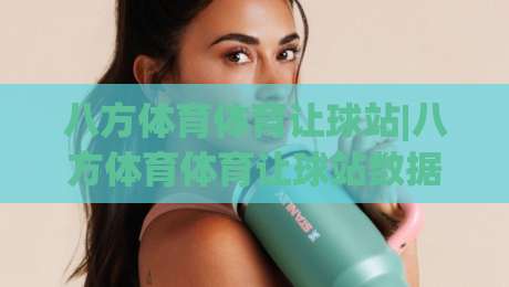 八方体育体育让球站|八方体育体育让球站数据解读+八方体育体育让球站联赛走势观察-线上十大最稳投球网在线观看初盘全场回放投屏赛程投注