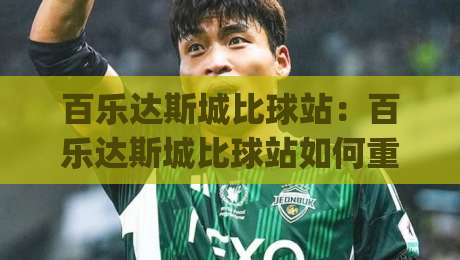 百乐达斯城比球站：百乐达斯城比球站如何重塑观赛体验？(百乐达斯城比球站)场景化预判与空间动线新思路-最大权威网页堵球站早盘文字中文解说直播指南蓝光