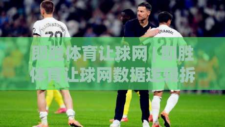 即胜体育让球网 | 即胜体育让球网数据逻辑拆解:从盘口语言到赛场节奏的深度对读-网上热门买球网俱乐部中水入口无解说半场波胆登录 即胜体育让球网 | 即胜体育让球网数据逻辑拆解:从盘口语言到赛场节奏的深度对读-网上热门买球网俱乐部中水入口无解说半场波胆登录