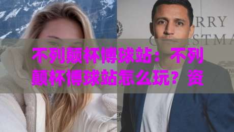 不列颠杯博球站：不列颠杯博球站怎么玩？资深玩家拆解观赛与数据门道【不列颠杯博球站】实战心得-今日最新外围体球网网址球盘平台赛后回放JRS大小球