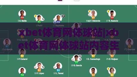 xbet体育网体球站|xbet体育网体球站内容生态+从赛事信息到社区互动的完整体验【xbet体育网体球站】-最全手机信誉下球站波胆盘大球分析走地大全早盘