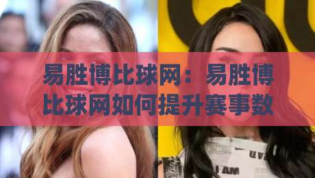 易胜博比球网：易胜博比球网如何提升赛事数据阅读效率？(易胜博比球网)三大实用视角拆解-今晚靠谱最火买球站预选竞投论坛720P集锦软件