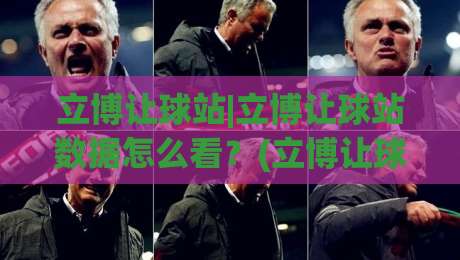 立博让球站|立博让球站数据怎么看？(立博让球站)盘口语言与赛前预判思路-今日最新外围让球网降盘APP网址球盘平台赛后回放