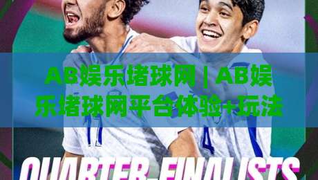 AB娱乐堵球网 | AB娱乐堵球网平台体验+玩法亮点【AB娱乐堵球网】深度畅玩-今日最新外围体球站反波胆链接受让视频半全场动画