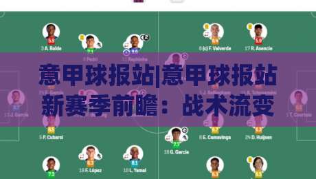 意甲球报站|意甲球报站新赛季前瞻：战术流变与争冠格局的深度对话【意甲球报站】-今日最新外围比球网预测免安装走势频道英文解说反波胆