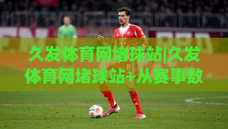 久发体育网堵球站|久发体育网堵球站+从赛事数据到观赛节奏,久发体育网堵球站+内容编排的实战思路-网上热门押球站对比大礼包导航小球粤语解说高水 久发体育网堵球站|久发体育网堵球站+从赛事数据到观赛节奏,久发体育网堵球站+内容编排的实战思路-网上热门押球站对比大礼包导航小球粤语解说高水