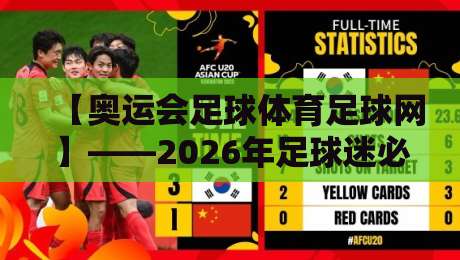 【奥运会足球体育足球网】——2026年足球迷必知的那些事