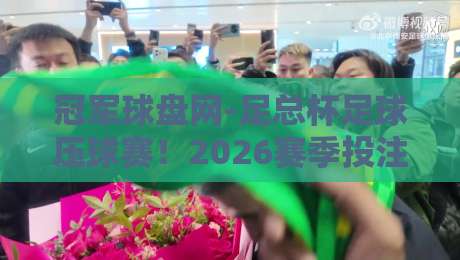 冠军球盘网-足总杯足球压球赛!2026赛季投注策略与深度解析