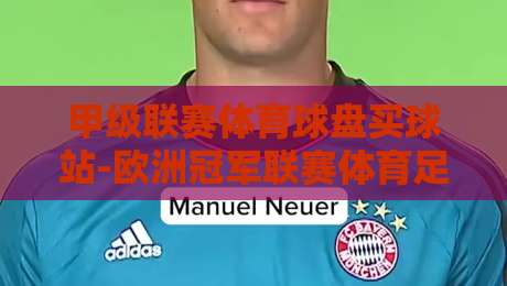 甲级联赛体育球盘买球站-欧洲冠军联赛体育足球买球网,【甲级联赛体育球盘买球站-欧洲冠军联赛体育足球买球网】2026年玩家必看避坑指南