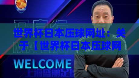 世界杯日本压球网址：关于【世界杯日本压球网址】你必须知道的几件事