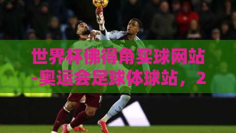 世界杯佛得角买球网站-奥运会足球体球站,2026年这两个关键词背后的真相