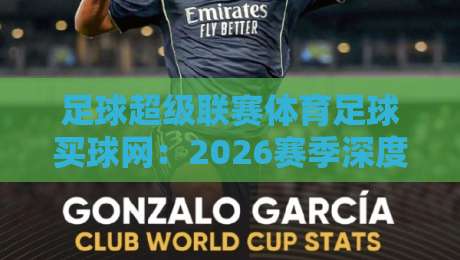 足球超级联赛体育足球买球网:2026赛季深度解析【足球超级联赛体育足球买球网】玩法与技巧 足球超级联赛体育足球买球网:2026赛季深度解析【足球超级联赛体育足球买球网】玩法与技巧