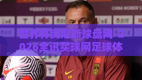 世界杯突尼斯球盘网-2026全讯买球网足球体育:(突尼斯球盘)2026世界杯投注新趋势? 世界杯突尼斯球盘网-2026全讯买球网足球体育:(突尼斯球盘)2026世界杯投注新趋势?
