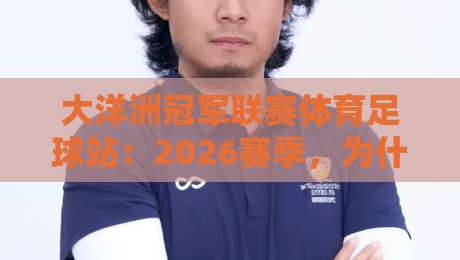 大洋洲冠军联赛体育足球站:2026赛季,为什么说这是大洋洲足球的转折点?